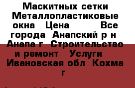 Маскитных сетки.Металлопластиковые окна › Цена ­ 500 - Все города, Анапский р-н, Анапа г. Строительство и ремонт » Услуги   . Ивановская обл.,Кохма г.